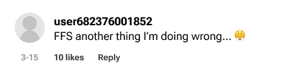 Comment: “FFS another thing I’m doing wrong… 😤”